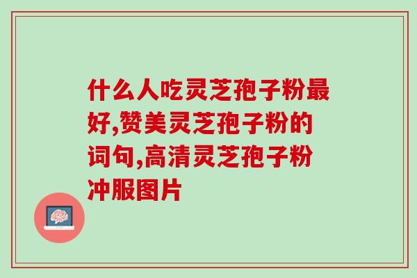 百草益寿牌灵芝孢子粉胶囊？功效与用法详解？