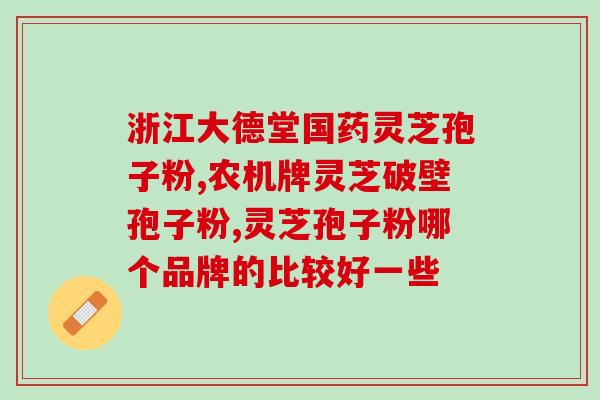 天津发明镇灵芝孢子粉？全面介绍灵芝孢子粉的功效和使用方法？