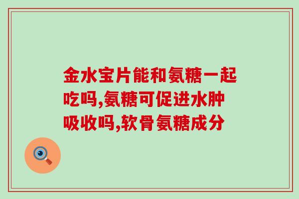 吃完氨糖软骨素膝盖就热(吃氨糖软骨素帮助缓解膝盖疼痛)