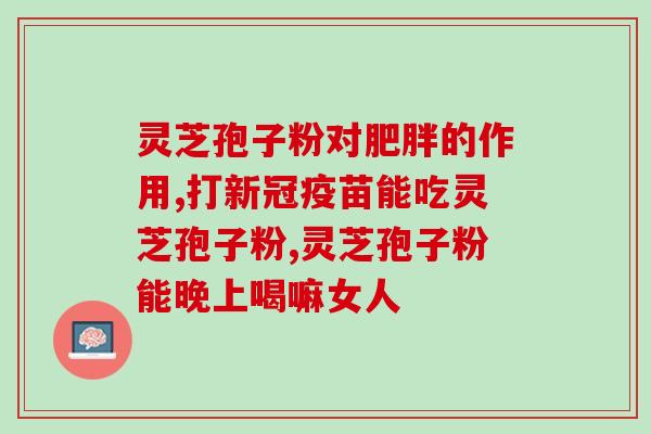 灵芝孢子粉视频销售？了解灵芝孢子粉的功效与使用方法？