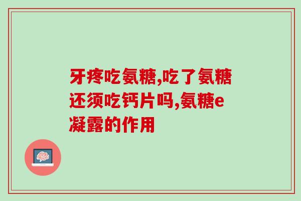 cw好物推荐氨糖(推荐：氨糖，缓解关节疼痛神器，购买指南！)