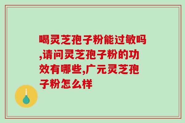 破壁灵芝孢子粉睡不着？孢子粉保质期多长时间