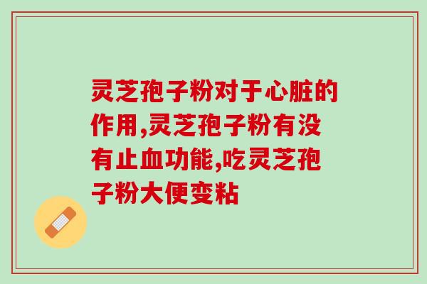 国药准字的灵芝孢子粉胶囊？功效与使用方法介绍？