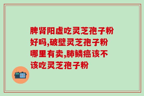 灵芝孢子粉胶囊多少钱一盒？？了解灵芝孢子粉的价格和品牌？