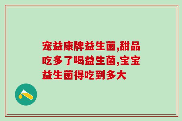 3个月以内宝宝吃益生菌(宝宝3个月内适宜食用益生菌)