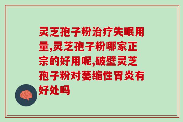 破壁灵芝孢子粉金日牌的功效和使用方法介绍 破壁灵芝孢子粉金日牌的功效和使用方法介绍