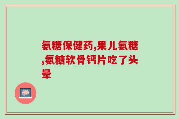孕妇能用氨糖e凝露(孕妇适用的氨糖e凝露)