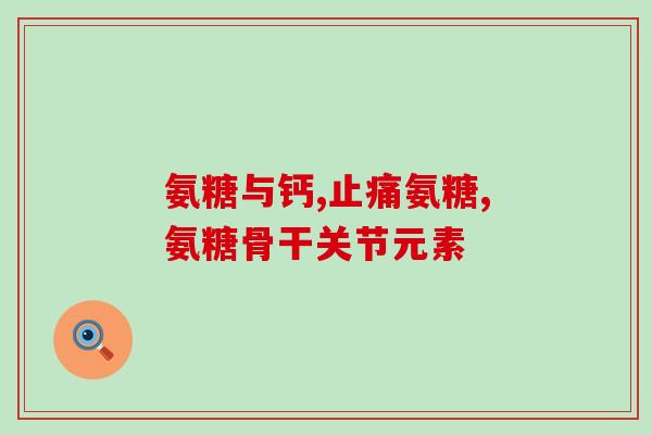 喔喔氨糖软骨素(喔喔氨糖软骨素：缓解关节不适的益元之选)
