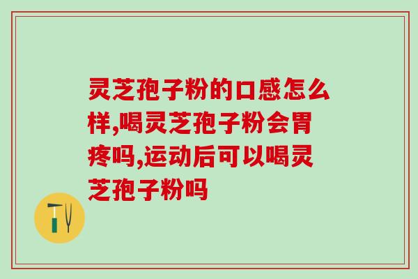 仙芝楼灵芝孢子粉的功效与作用？总三萜的健康益处？