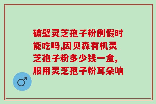 一力牌破壁灵芝孢子粉的功效和使用方法