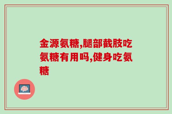 哪里疼吃氨糖(缓解关节疼痛，吃氨糖是个好选择)