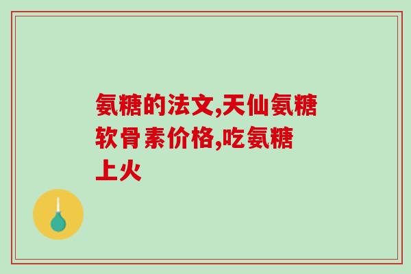 日本的氨糖软骨胶囊(日本氨糖软骨胶囊介绍)
