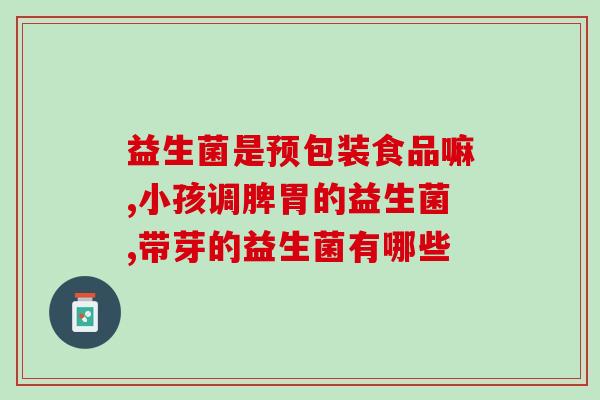 吃益生菌有什么好处取什么作用益生菌有哪些好处及功效？)