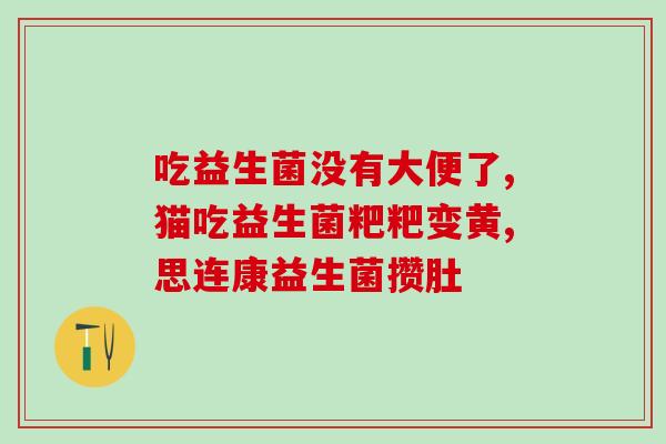 吃过益生菌大便排出来是香蕉吗(奇怪！吃益生菌后排出的大便竟然闻起来像香蕉)