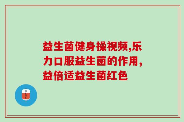 制作关于益生菌知识的视频模板(益生菌知识普及，教你如何选择合适的益生菌  视频模板)