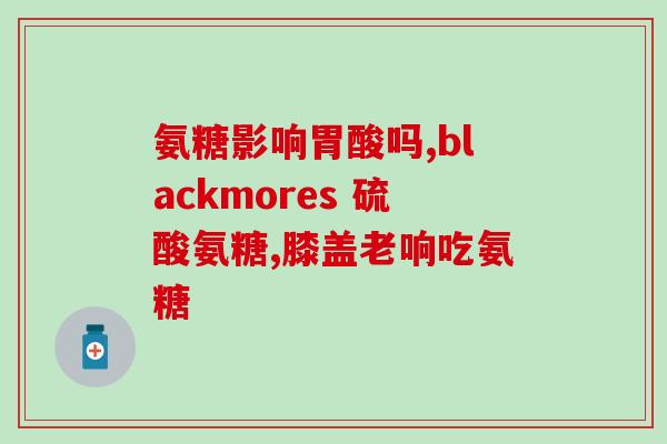德国双心氨葡萄糖胶囊(德国双心氨葡萄糖胶囊：心血管专家的最佳选择)