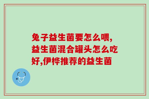 哪种益生菌适合胃火吃的(适合缓解胃火的益生菌有哪些？)