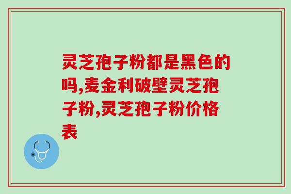 吃了灵芝孢子粉指标会高吗?科学解析灵芝孢子粉对的影响? 吃了灵芝孢子粉指标会高吗?科学解析灵芝孢子粉对的影响?