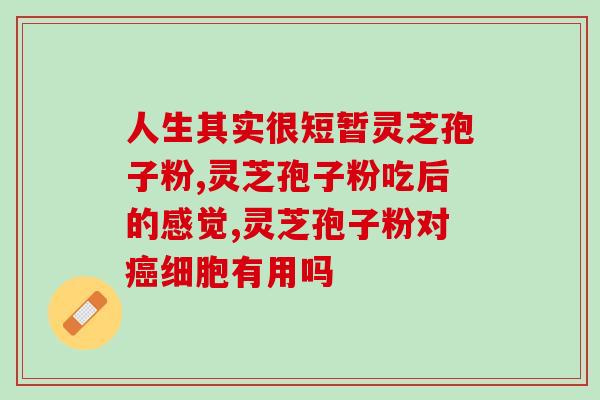 南京同仁堂正信灵芝孢子粉？功效及使用方法介绍？