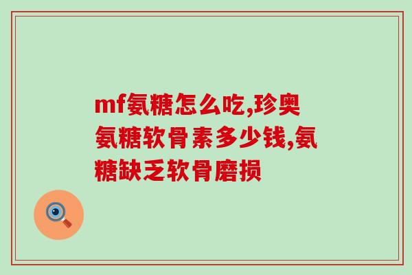 康牌固锝葆氨糖(康牌固锝葆氨糖：关节保健首选产品)