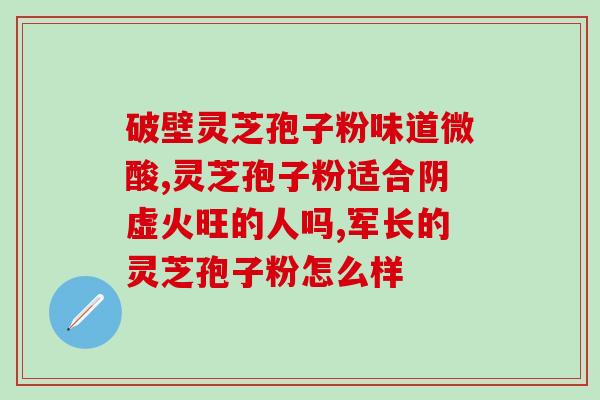 含灵芝孢子粉的中成药？功效与使用说明？