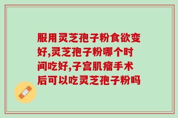 破壁灵芝孢子粉吃多久有效(破壁灵芝孢子粉长期食用效果如何？)