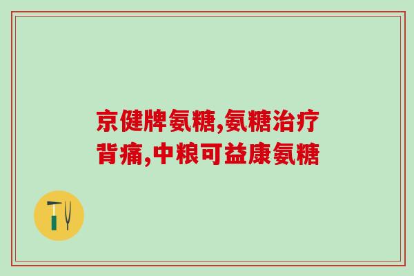 氨糖主要治什么(氨糖的主要治疗用途是什么？)