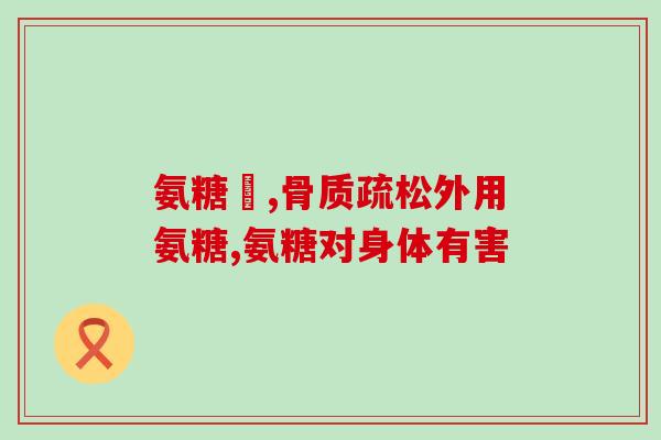 柏客健牌氨糖(柏客健氨糖：缓解关节不适，提升关节健康)