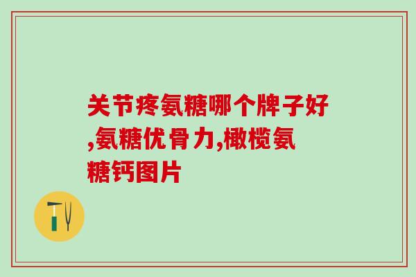 旭福氨糖钙片(旭福氨糖钙片：改善骨质疏松新选择)