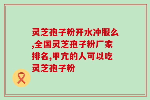 九龙灵芝孢子粉的功效(九龙灵芝孢子粉的功效与益处)