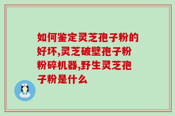 中医灵芝孢子粉配伍(中医药中灵芝孢子粉的配伍应用！)