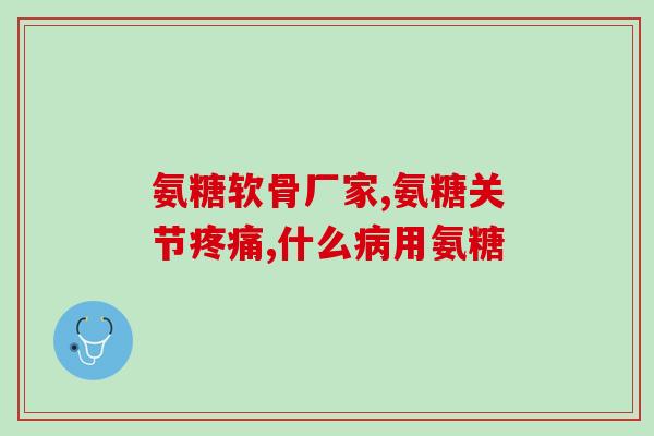 橄榄氨糖胶囊葵花牌(葵花牌橄榄氨糖胶囊缓解关节疼痛的选择)