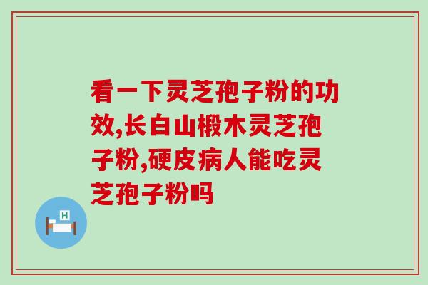 乙肝45阳性吃灵芝孢子粉(乙肝病人服用灵芝孢子粉能帮助治疗吗？)