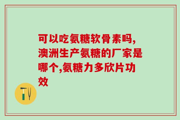 壮生氨糖软骨素(壮生氨糖软骨素：关节保健佳品)