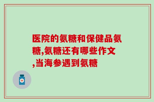 步步乐氨糖效果好吗(步步乐氨糖有哪些优点？)