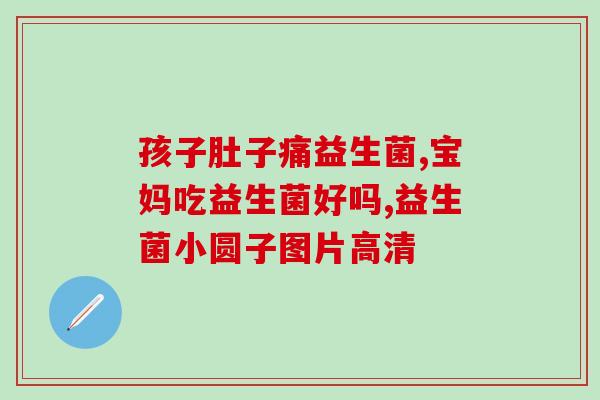 婴儿保健益生菌一岁后还能长期食用吗？？专家解答婴儿益生菌长期食用的问题？