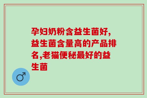 婴儿腹泻吃哪种益生菌效果好一点(选择何种益生菌可治疗婴儿腹泻最有效？)