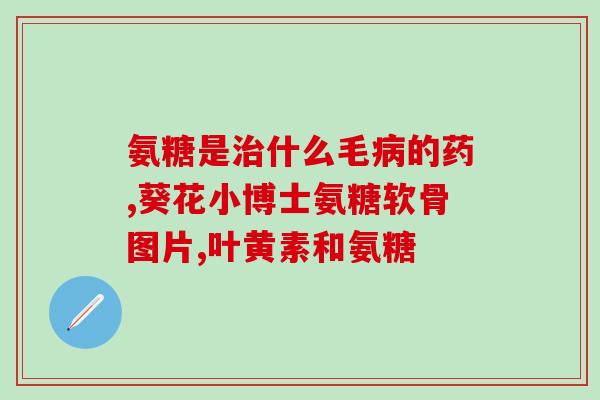 氨糖可以脚疼吗(氨糖:能有效减轻脚疼症状吗?) 氨糖可以脚疼吗(氨糖:能有效减轻脚疼症状吗?)