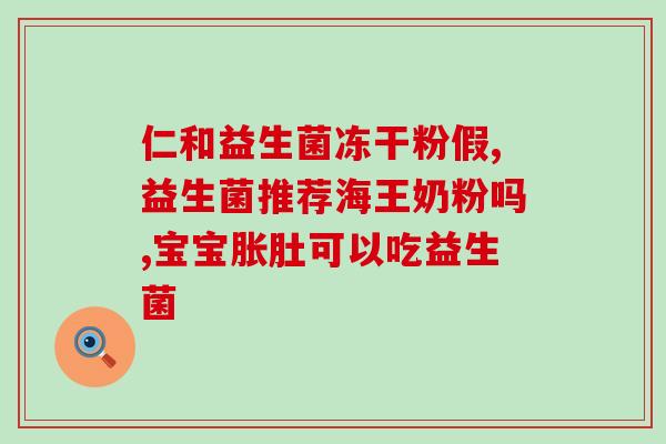婴儿吃益生菌肚子涨有黄疸(益生菌可能导致婴儿肚子胀和黄疸)