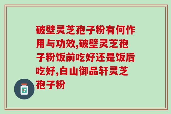K姐推荐灵芝孢子粉(K姐力荐的灵芝孢子粉，健康生活的必备选择！)