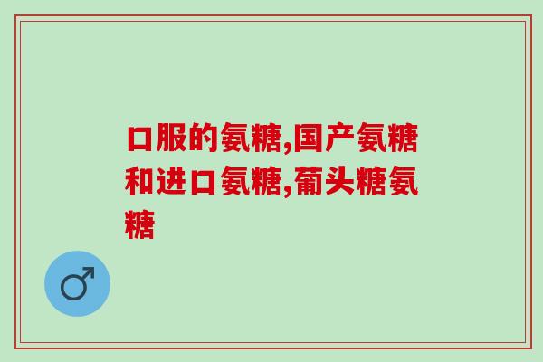 奥古特胶囊和氨糖区别奥古特胶囊和氨糖有何不同？简单比较指南)