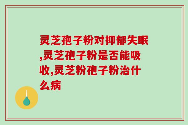 乳房癌能吃孢子灵芝胶囊吗(孢子灵芝胶囊可用于乳腺癌辅助治疗？)