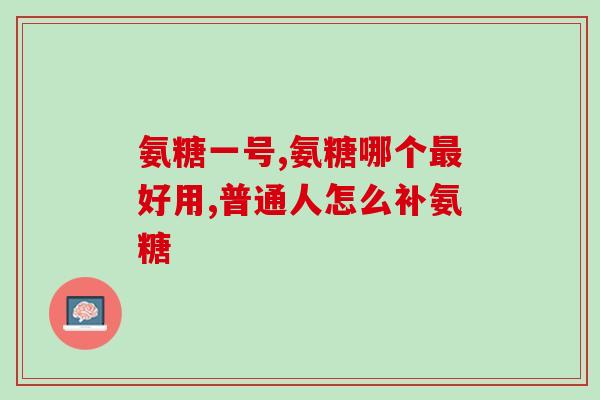 氨糖关节膏推荐(推荐:关节?试试氨糖关节膏。) 氨糖关节膏推荐(推荐:关节?试试氨糖关节膏。)