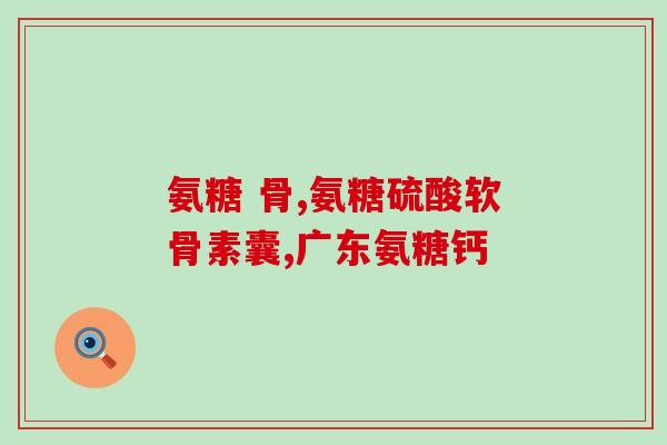 哈尔滨制药氨糖软骨素钙片(哈尔滨制药发布氨糖软骨素钙片产品，奠定关节健康基石