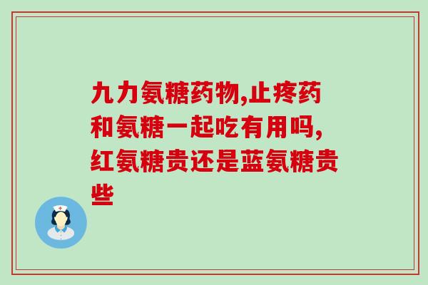 步步乐氨糖软骨素管用吗(步步乐氨糖软骨素适用方式，你需要知道的事项)
