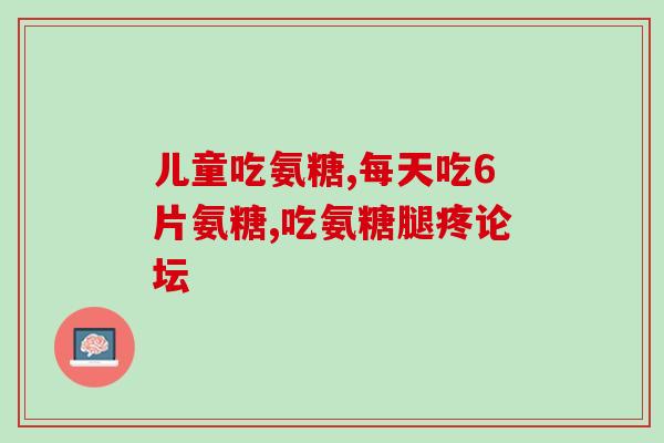 日常保健氨糖服用多少合适(日常保健：合适的氨糖服用量是多少？)