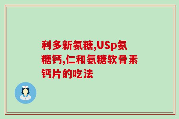 固力氨糖片(固力氨糖片：缓解疼痛的有效选择)