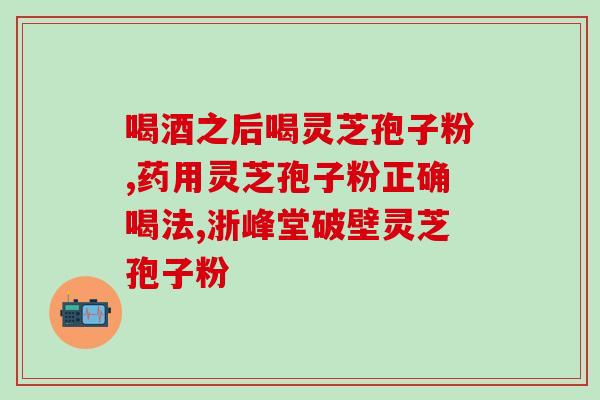七支堂破壁灵芝孢子粉？破壁灵芝孢子粉的功效与作用有哪些