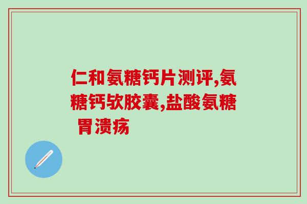 氨糖力多欣说明书(氨糖力多欣用法及注意事项)