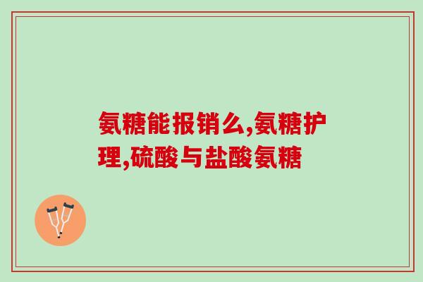 氨糖 固力维(氨糖固力维：缓解骨关节疼痛，促进关节健康)